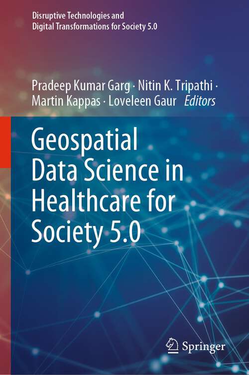 Book cover of Geospatial Data Science in Healthcare for Society 5.0 (1st ed. 2022) (Disruptive Technologies and Digital Transformations for Society 5.0)