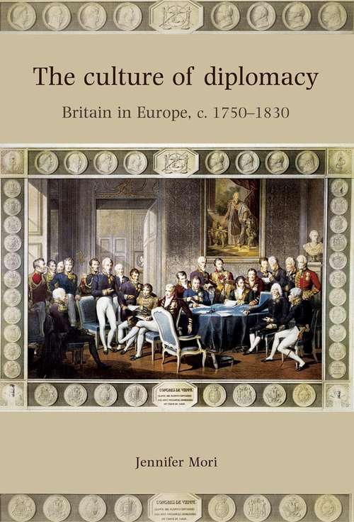 Book cover of The Culture of Diplomacy: Britain in Europe, c.1750–1830