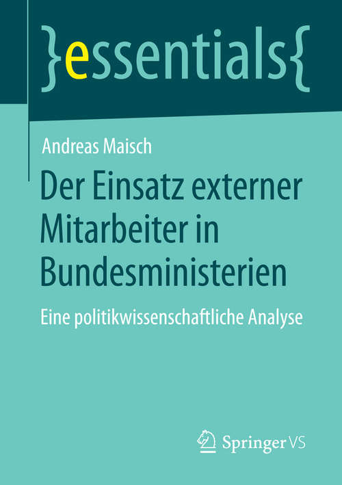 Book cover of Der Einsatz externer Mitarbeiter in Bundesministerien: Eine politikwissenschaftliche Analyse (2015) (essentials)