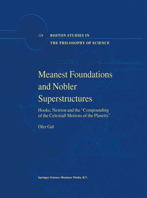 Book cover of Meanest Foundations and Nobler Superstructures: Hooke, Newton and the Compounding of the Celestiall Motions of the Planetts (2002) (Boston Studies in the Philosophy and History of Science #229)