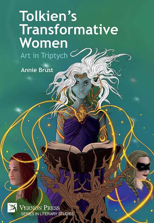 Book cover of Tolkien’s Transformative Women: Art in Triptych (Series in Literary Studies)