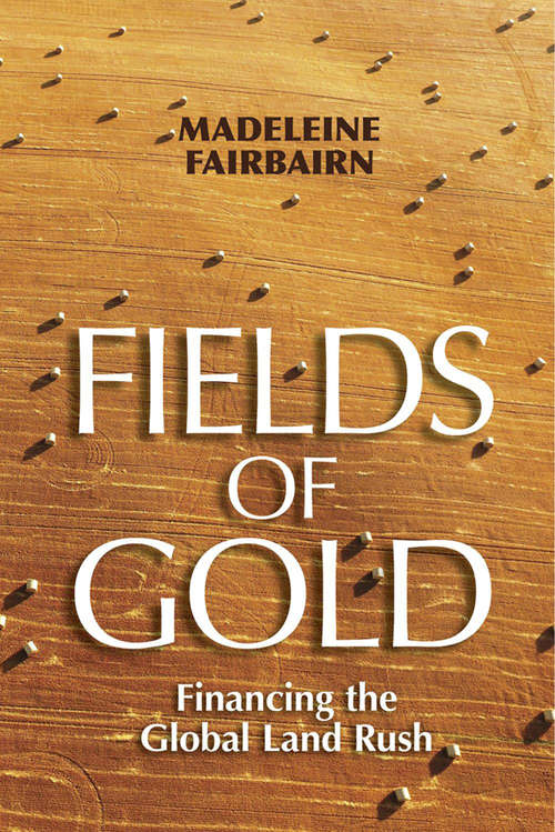 Book cover of Fields of Gold: Financing the Global Land Rush (Cornell Series on Land: New Perspectives on Territory, Development, and Environment)