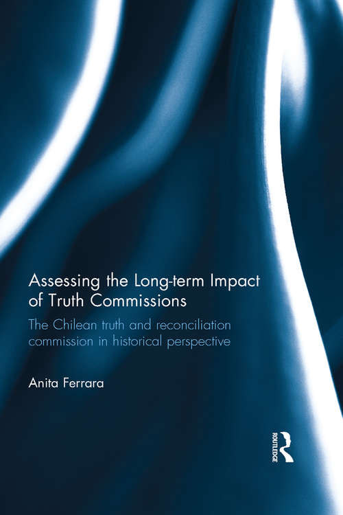 Book cover of Assessing the Long-Term Impact of Truth Commissions: The Chilean Truth and Reconciliation Commission in Historical Perspective