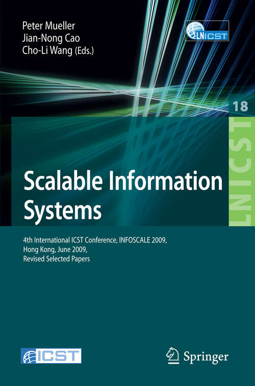 Book cover of Scalable Information Systems: 4th International ICST Conference, INFOSCALE 2009, Hong Kong, June 10-11, 2009, Revised Selected Papers (2010) (Lecture Notes of the Institute for Computer Sciences, Social Informatics and Telecommunications Engineering #18)