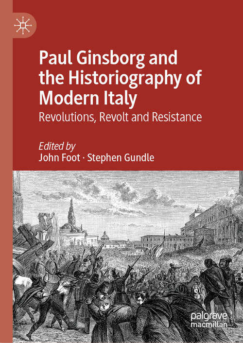 Book cover of Paul Ginsborg and the Historiography of Modern Italy: Revolutions, Revolt and Resistance (2024)