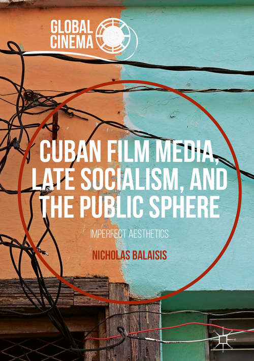 Book cover of Cuban Film Media, Late Socialism, and the Public Sphere: Imperfect Aesthetics (1st ed. 2016) (Global Cinema)