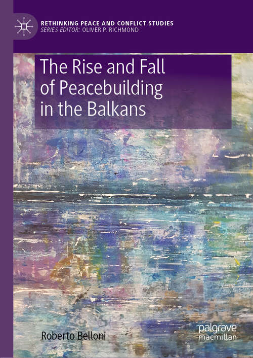 Book cover of The Rise and Fall of Peacebuilding in the Balkans (1st ed. 2020) (Rethinking Peace and Conflict Studies)