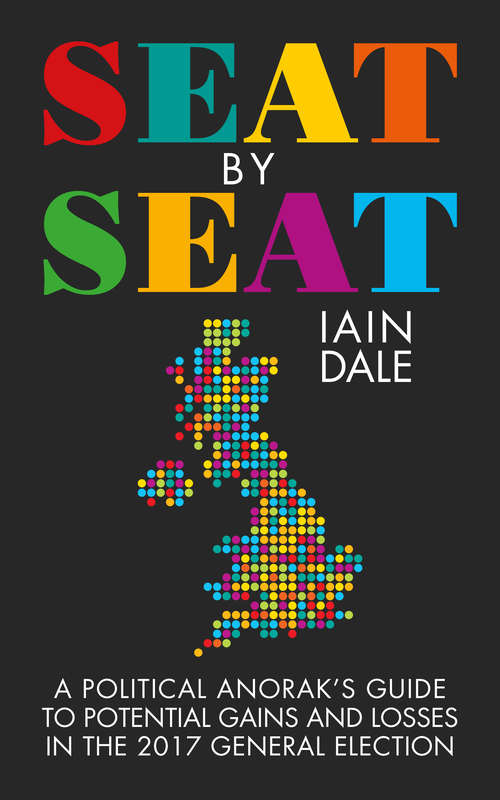 Book cover of Seat by Seat: A Political Anorak's Guide to Potential Gains and Losses in the 2017 General Election