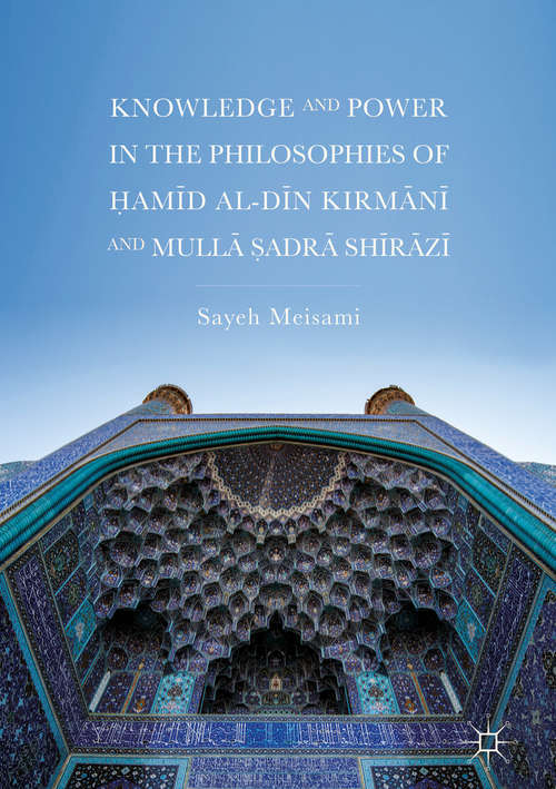 Book cover of Knowledge and Power in the Philosophies of Ḥamīd al-Dīn Kirmānī and Mullā Ṣadrā Shīrāzī