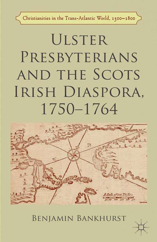 Book cover of Ulster Presbyterians and the Scots Irish Diaspora, 1750-1764 (2013) (Christianities in the Trans-Atlantic World)