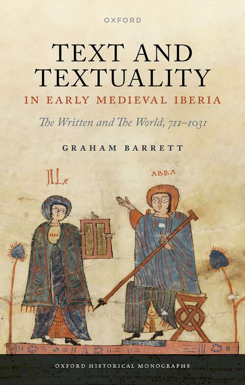 Book cover of Text and Textuality in Early Medieval Iberia: The Written and The World, 711-1031 (Oxford Historical Monographs)