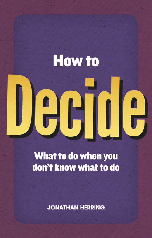 Book cover of How to Decide: what to do when you don't know what to do