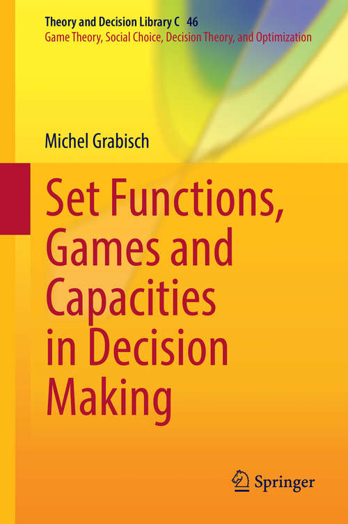 Book cover of Set Functions, Games and Capacities in Decision Making (1st ed. 2016) (Theory and Decision Library C #46)