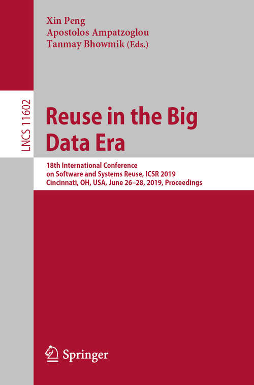 Book cover of Reuse in the Big Data Era: 18th International Conference on Software and Systems Reuse, ICSR 2019, Cincinnati, OH, USA, June 26–28, 2019, Proceedings (1st ed. 2019) (Lecture Notes in Computer Science #11602)