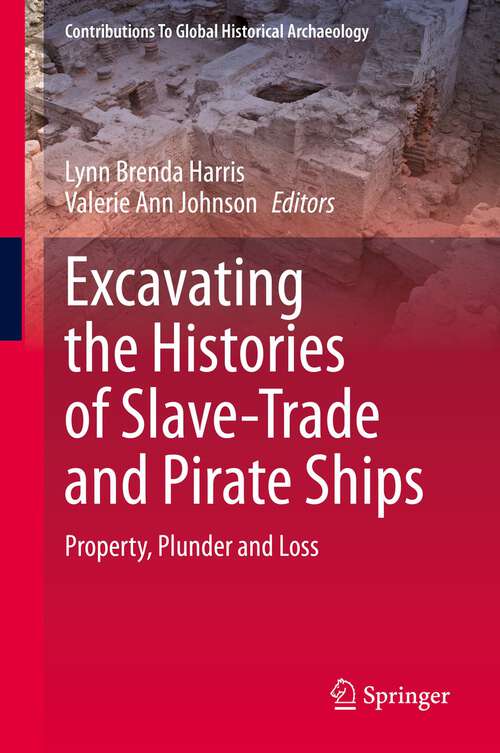 Book cover of Excavating the Histories of Slave-Trade and Pirate Ships: Property, Plunder and Loss (1st ed. 2022) (Contributions To Global Historical Archaeology)