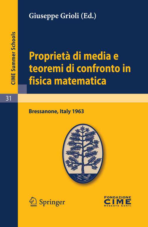 Book cover of Proprietà di media e teoremi di confronto in fisica matematica: Lectures given at a Summer School of the Centro Internazionale Matematico Estivo (C.I.M.E.) held in Bressanone (Bolzano), Italy, June 30- July 9, 1963 (2011) (C.I.M.E. Summer Schools #31)