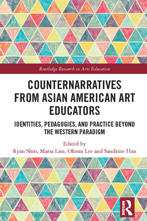 Book cover of Counternarratives from Asian American Art Educators: Identities, Pedagogies, and Practice beyond the Western Paradigm (Routledge Research in Arts Education)
