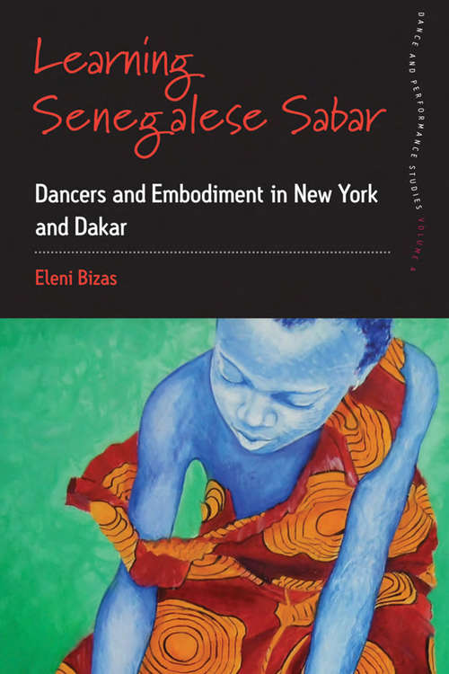 Book cover of Learning Senegalese Sabar: Dancers and Embodiment in New York and Dakar (Dance and Performance Studies #6)