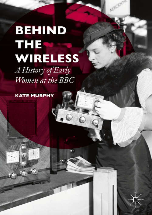 Book cover of Behind the Wireless: A History of Early Women at the BBC (1st ed. 2016)