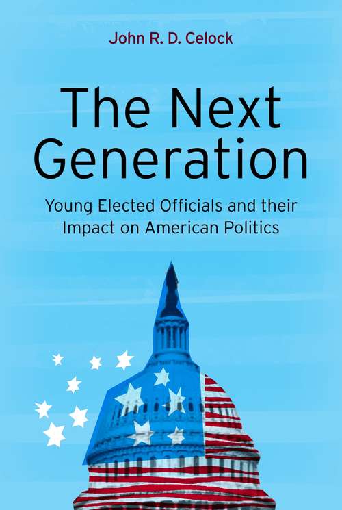 Book cover of The Next Generation: Young Elected Officials and Their Impact on American Politics