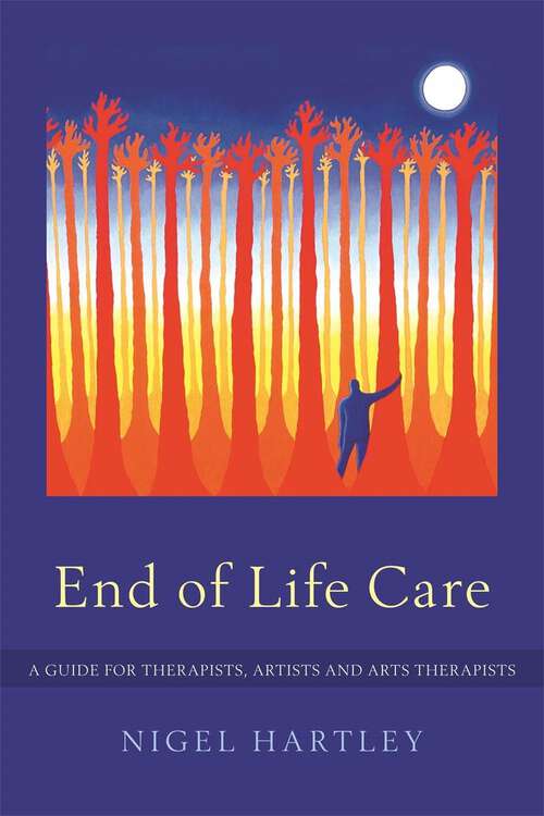 Book cover of End of Life Care: A Guide for Therapists, Artists and Arts Therapists