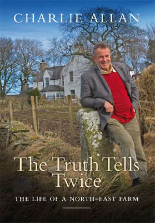Book cover of The Truth Tells Twice: The Life of a North-East Farm