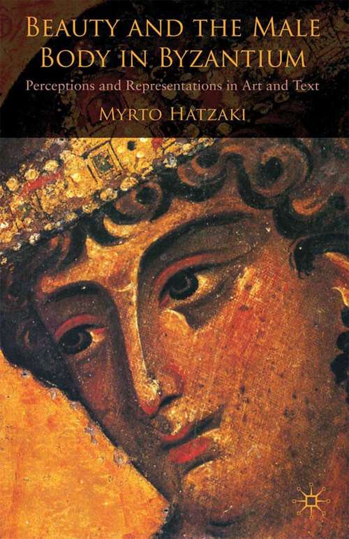 Book cover of Beauty and the Male Body in Byzantium: Perceptions and Representations in Art and Text (2009)