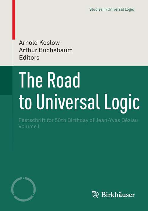 Book cover of The Road to Universal Logic: Festschrift for 50th Birthday of Jean-Yves Béziau  Volume I (2015) (Studies in Universal Logic)