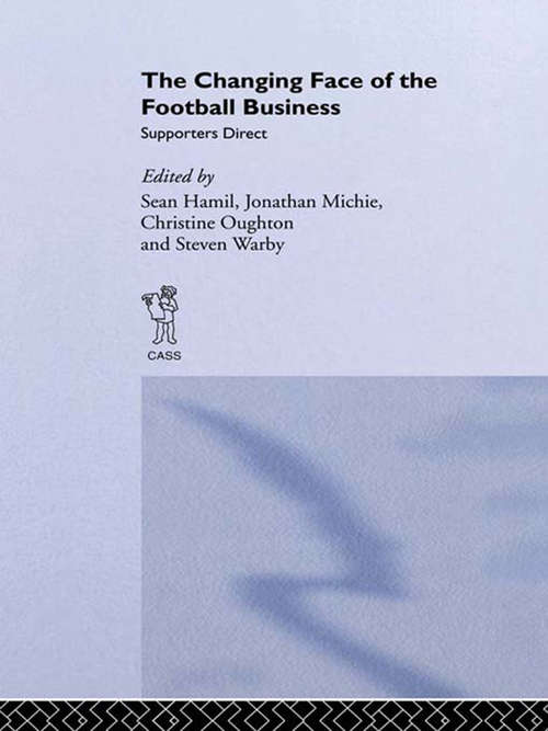 Book cover of The Changing Face of the Football Business: Supporters Direct (Sport in the Global Society: No. 26)