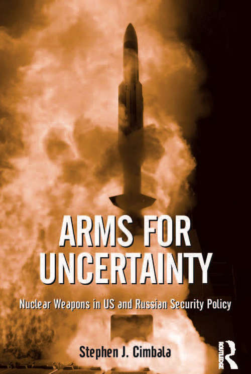 Book cover of Arms for Uncertainty: Nuclear Weapons in US and Russian Security Policy