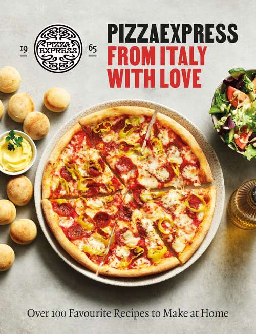 Book cover of PizzaExpress From Italy With Love: 100 Favourite Recipes to Make at Home