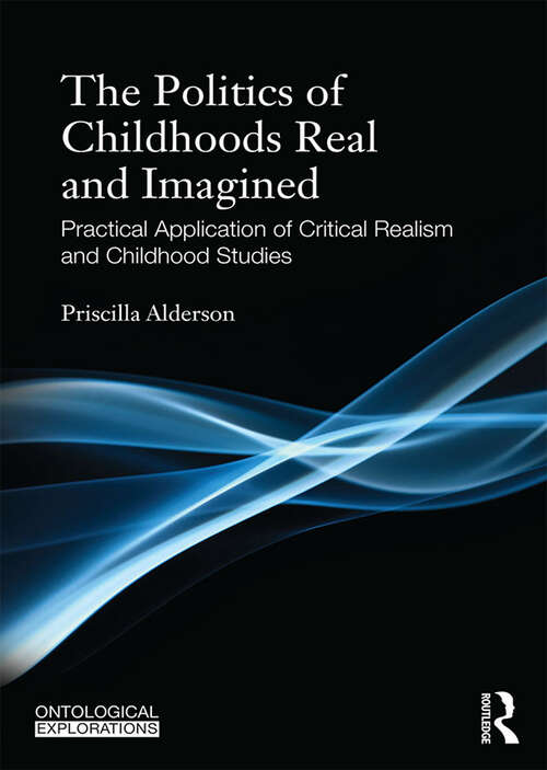 Book cover of The Politics of Childhoods Real and Imagined: Practical Application of Critical Realism and Childhood Studies