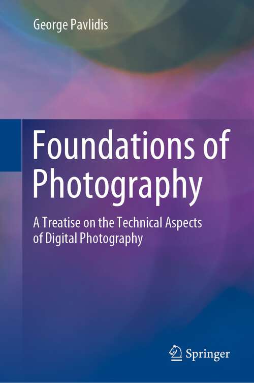 Book cover of Foundations of Photography: A Treatise on the Technical Aspects of Digital Photography (1st ed. 2022)