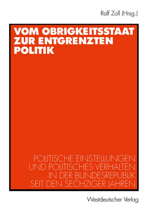 Book cover of Vom Obrigkeitsstaat zur entgrenzten Politik: Politische Einstellungen und politisches Verhalten in der Bundesrepublik seit den sechziger Jahren (1999)