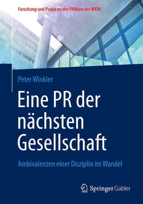 Book cover of Eine PR der nächsten Gesellschaft: Ambivalenzen einer Disziplin im Wandel (2015) (Forschung und Praxis an der FHWien der WKW)