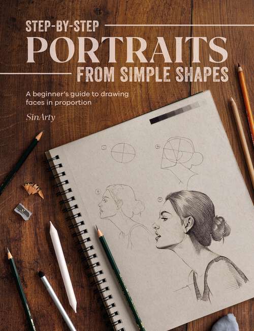 Book cover of Step-by-Step Portraits from Simple Shapes: A beginner’s guide to drawing faces in proportion