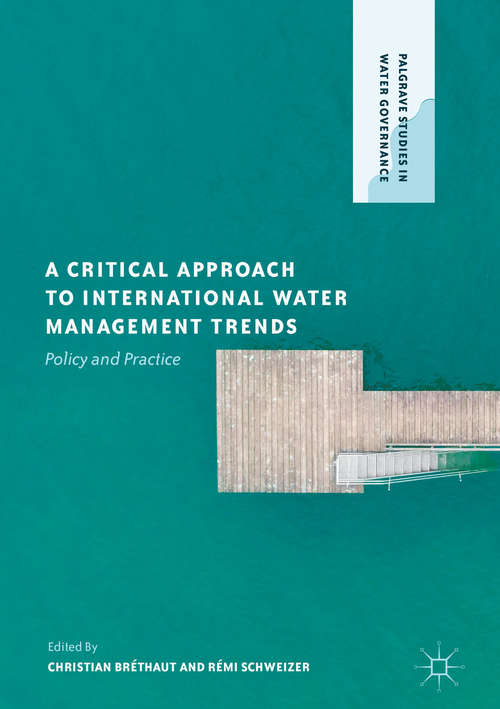 Book cover of A Critical Approach to International Water Management Trends: Policy and Practice (1st ed. 2018) (Palgrave Studies in Water Governance: Policy and Practice)