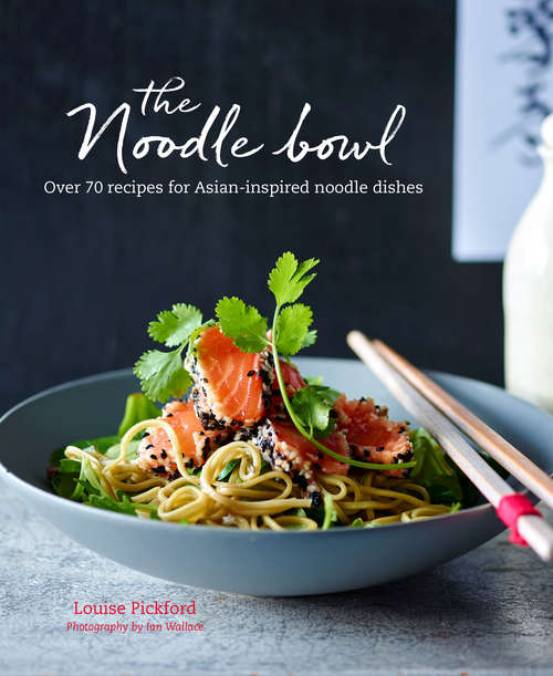 Book cover of The Noodle Bowl: Over 70 Recipes For Asian-inspired Noodle Dishes