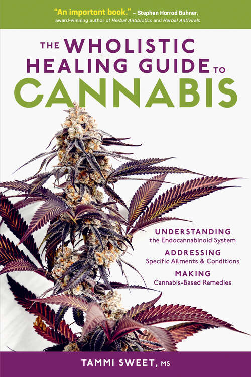 Book cover of The Wholistic Healing Guide to Cannabis: Understanding the Endocannabinoid System, Addressing Specific Ailments and Conditions, and Making Cannabis-Based Remedies