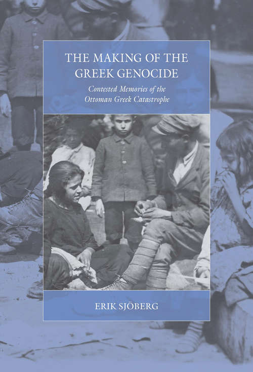 Book cover of The Making of the Greek Genocide: Contested Memories of the Ottoman Greek Catastrophe (War and Genocide #23)