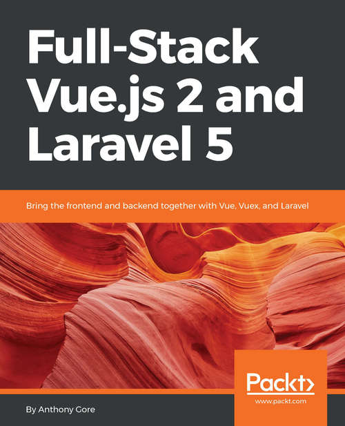 Book cover of Full-Stack Vue.js 2 and Laravel 5: Bring The Frontend And Backend Together With Vue, Vuex, And Laravel