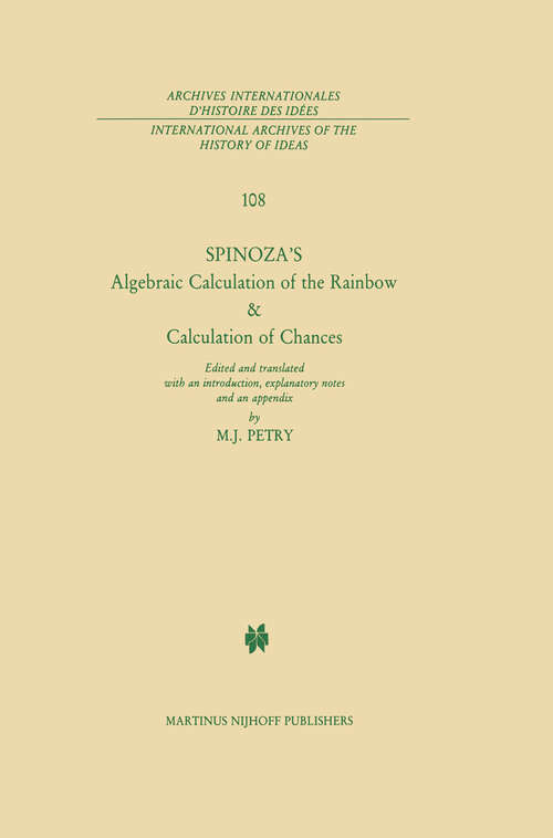 Book cover of Spinoza’s Algebraic Calculation of the Rainbow & Calculation of Chances: Edited and Translated with an Introduction, Explanatory Notes and an Appendix by Michael J. Petry (1985) (International Archives of the History of Ideas   Archives internationales d'histoire des idées #108)