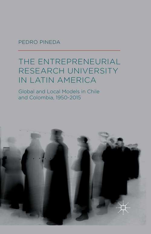 Book cover of The Entrepreneurial Research University in Latin America: Global and Local Models in Chile and Colombia, 1950-2015 (1st ed. 2015)