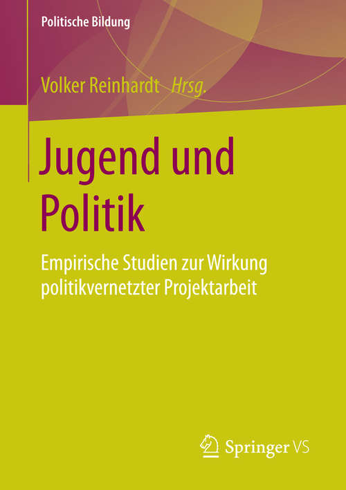 Book cover of Jugend und Politik: Empirische Studien zur Wirkung politikvernetzter Projektarbeit (2015) (Politische Bildung)