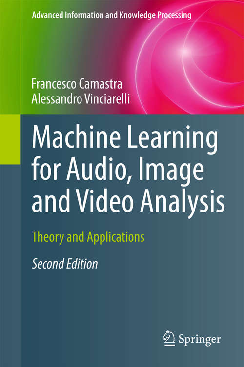 Book cover of Machine Learning for Audio, Image and Video Analysis: Theory and Applications (2nd ed. 2015) (Advanced Information and Knowledge Processing)