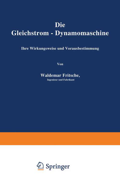 Book cover of Die Gleichstrom-Dynamomaschine: Ihre Wirkungsweise und Vorausbestimmung (1889)