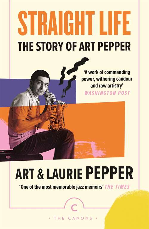 Book cover of Straight Life: The Story Of Art Pepper (2) (Canons)