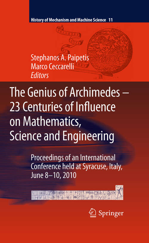 Book cover of The Genius of Archimedes -- 23 Centuries of Influence on Mathematics, Science and Engineering: Proceedings of an International Conference held at Syracuse, Italy, June 8-10, 2010 (2010) (History of Mechanism and Machine Science #11)