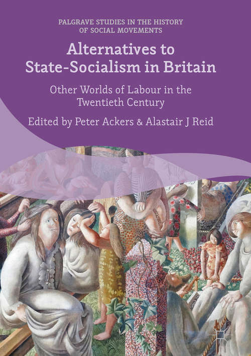 Book cover of Alternatives to State-Socialism in Britain: Other Worlds of Labour in the Twentieth Century (1st ed. 2017) (Palgrave Studies in the History of Social Movements)
