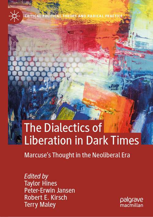 Book cover of The Dialectics of Liberation in Dark Times: Marcuse's Thought in the Neoliberal Era (1st ed. 2023) (Critical Political Theory and Radical Practice)